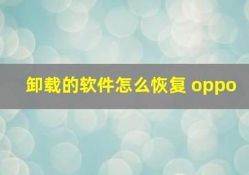 卸载的软件怎么恢复 oppo